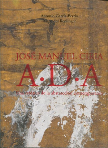 JOSE MANUEL CIRIA. A.D.A. Una retórica de la abstracción contemporánea.