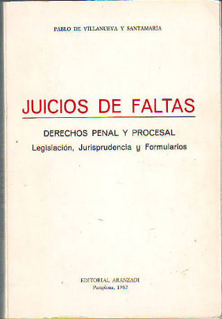 JUICIOS DE FALTAS. DERECHOS PENAL Y PROCESAL. LEGISLACION, JURISPRUDENCIA Y FORMULARIOS.