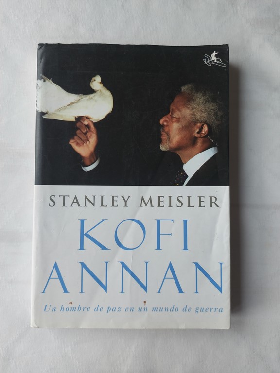 Kofi Annan. Un hombre de paz en un mundo de guerra