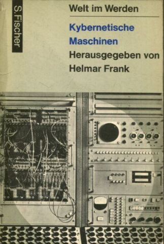 Kybernetische Maschinen : Prinzip u. Anwendung d. automatischen Nachrichtenverarbeitung.