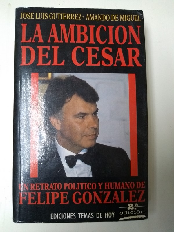 La ambicion del Cesar. Un retrato politico y humano de Felipe Gonzalez