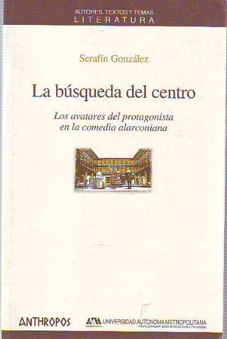 LA BUSQUEDA DEL CENTRO. LOS AVATARES DEL PROTAGONISTA EN LA COMEDIA ALARCONIANA.