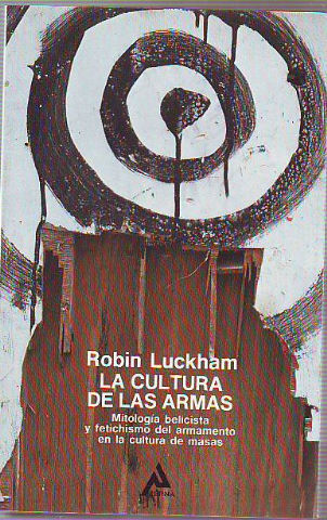 LA CULTURA DE LAS ARMAS. MITOLOGÍA BELICISTA Y FETICHISMO DEL ARMAMENTO EN LA CULTURA DE MASAS.