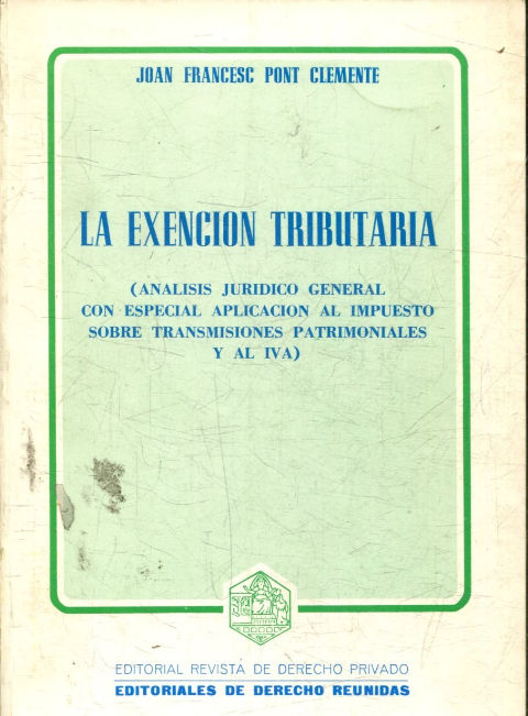 LA EXENCION TRIBUTARIA (ANALISIS JURIDICO GENERAL CON ESPECIAL APLICACIÓN AL IMPUESTO SOBRE TRANSMISIONES PATRIMONIALES Y EL I.V.A.)