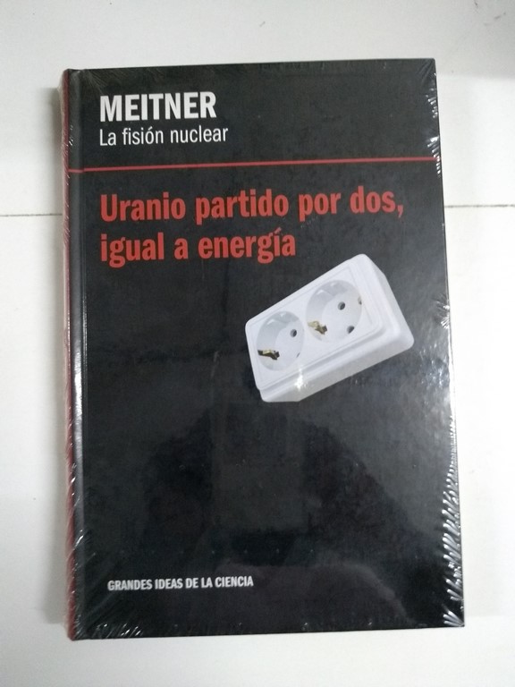 La fisión nuclear. Uranio partido por dos, igual a energía