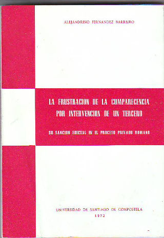 LA FRUSTRACION DE LA COMPARECENCIA POR INTERVENCION DE UN TERCERO. SU SANCION EDICTAL EN EL PROCESO PRIVADO ROMANO.