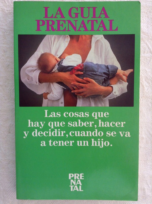 La Guía prenatal. Las cosas que hay que saber, hacer y decidir cuando se va a tener un hijo