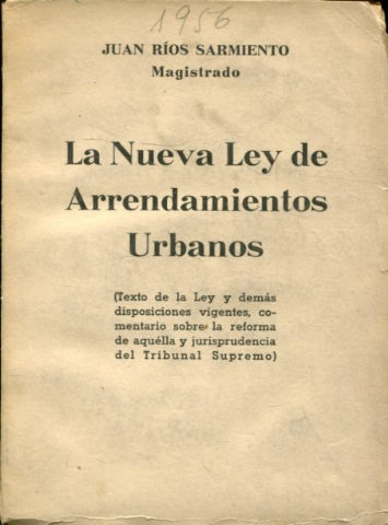 LA NUEVA LEY DE ARRENDAMIENTOS URBANOS. DECRETO DE 13 DE ABRIL DE 1956. ( TEXTO DE LA LEY Y DEMAS DISPOSICIONES VIGENTES, COMENTARIO SOBRE LA REFORMA DE AQUELLA Y JURISPRUDENCIA DEL TRIBUNAL SUPREMO).