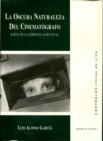 LA OSCURA NATURALEZA DEL CINEMATOGRAFO. Raices de la expresion aurovisual