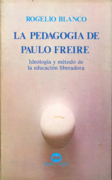 LA PEDAGOGIA DE PAULO FREIRE. IDEOLOGIA Y METODO DE LA EDUCACION LIBERADORA.