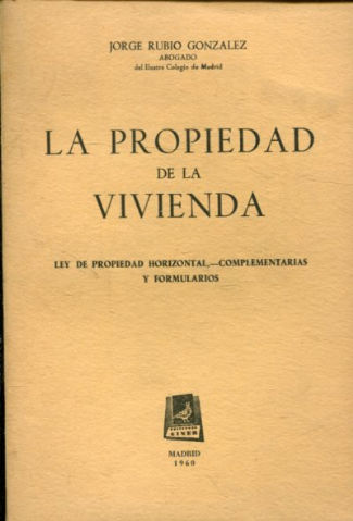 LA PROPIEDAD DE LA VIVIENDA. LEY DE PROPIEDAD HORIZONTAL, COMPLEMENTARIAS Y FORMULARIO.