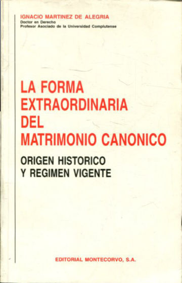 LA FORMA EXTRAORDINARIA DEL MATRIMONIO CANONICO. ORIGEN HISTORICO Y REGIMEN VIGENTE.