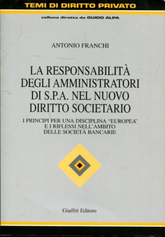 LA RESPONSABILITA DEGLI AMMINISTRATORI DI S.P.A NEL NUOVO DIRITTO SOCIETARIO. I PRINCIPI PER UNA DISCIPLINA EUROPEA E I RIFLESSI NELL'AMBITO DELLE SOCIETA BANCARIE.