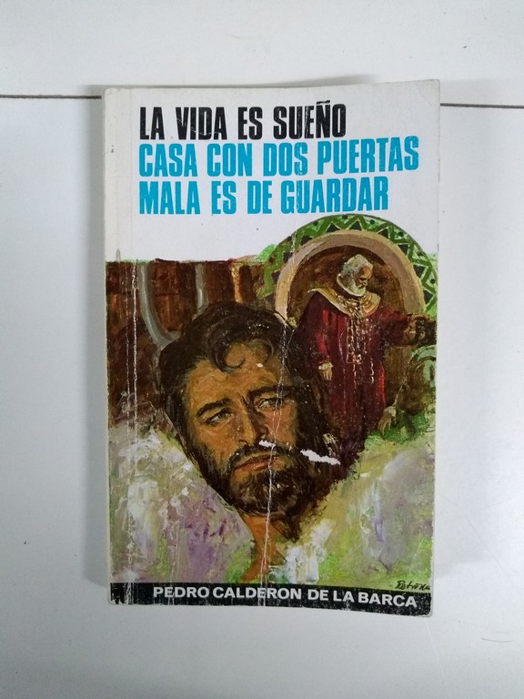 La vida es un sueño. La casa con dos puertas mala es de guardar