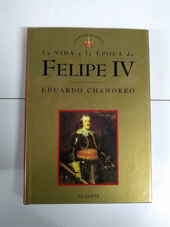 La vida y la época de Felipe IV