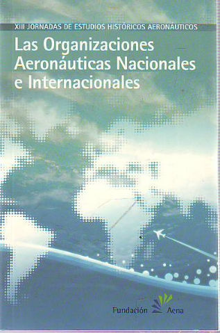 LAS ORGANIZACIONES AERONAUTICAS NACIONALES E INTERNACIONALES. XIII JORNADAS DE ESTUDIOS HISTORICOS AERONAUTICOS.