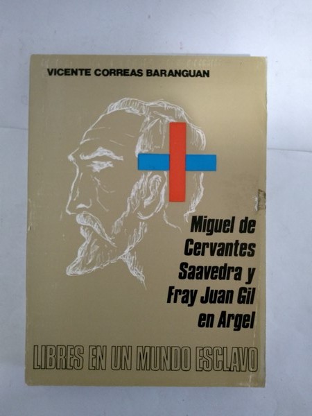 Libres en un mundo esclavo. Miguel de Cervantes Saavedra y Fray Juan Gil en Argel