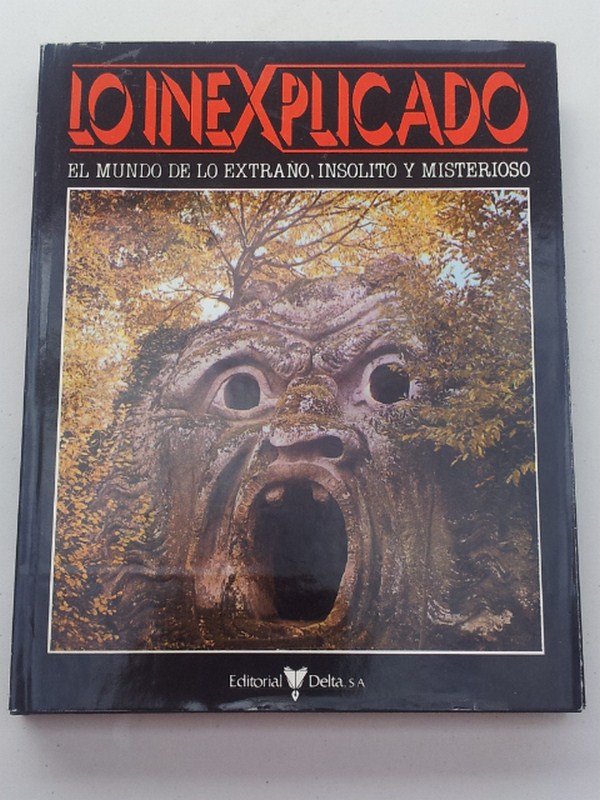 Lo inexplicado. El mundo de lo extraño. insólito y misterioso. Tomo 1