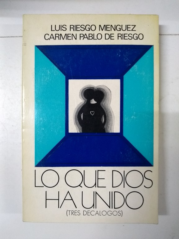 Lo que Dios ha unido (tres decalogos)
