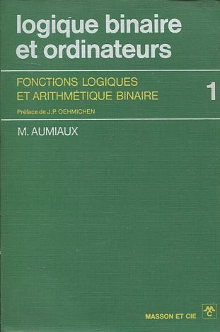 Logique binaire et ordinateurs - Tome 1. Fonctions logiques et arithmétique binaire.