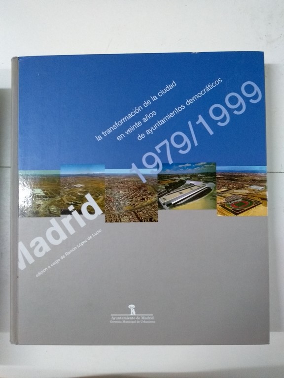 Madrid 1979-1999. La transformación de la ciudad en veinte años de ayuntamientos democráticos.