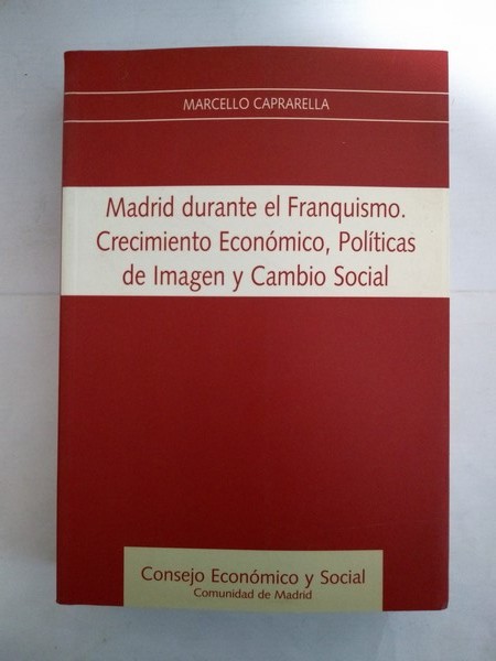 Madrid durante el Franquismo. Crecimiento Economico, Politicas de Imagen y Cambio Social
