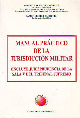 MANUAL PRACTICO DE LA JURISDICCION MILITAR (INCLUYE JURISPRUDENCIA DE LA SALA V DEL TRIBUNAL SUPREMO).