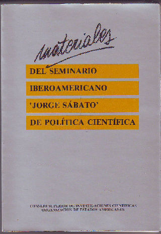 MATERIALES DEL SEMINARIO IBEROAMERICANO DE INVESTIGACION JORGE SABATO DE POLITICA CIENTIFICA.