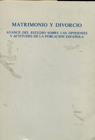 MATRIMONIO Y DIVORCIO. AVANCE DEL ESTUDIO SOBRE LAS OPINIONES Y ACTITUDES DE LA POBLACION ESPAÑOLA.