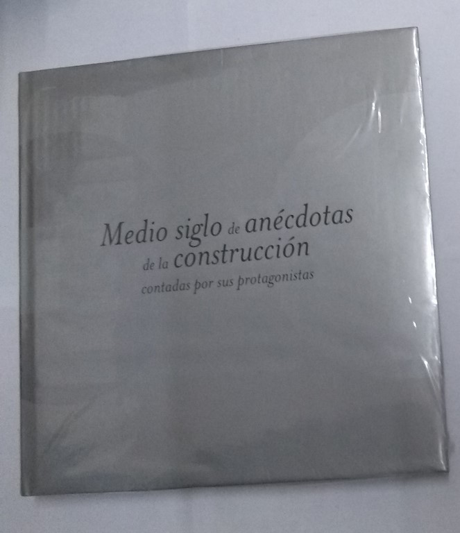 Medio siglo de anécdotas de la construcción. Contadas por sus protagonistas