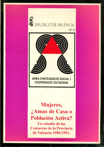 MUJERES, ¿AMAS DE CASA O POBLACION ACTIVA? UN ESTUDIO DE LAS COMARCAS DE LA PROVINCIA DE VALENCIA 1986/1991.