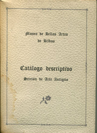 MUSEO DE BELLAS ARTES DE BILBAO. CATALOGO DESCRIPTIVO, SECCION DE ARTE ANTIGUO.