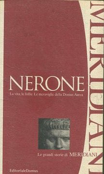 Nerone La vita, le follie, . Le meraviglie della Domus Aurea.