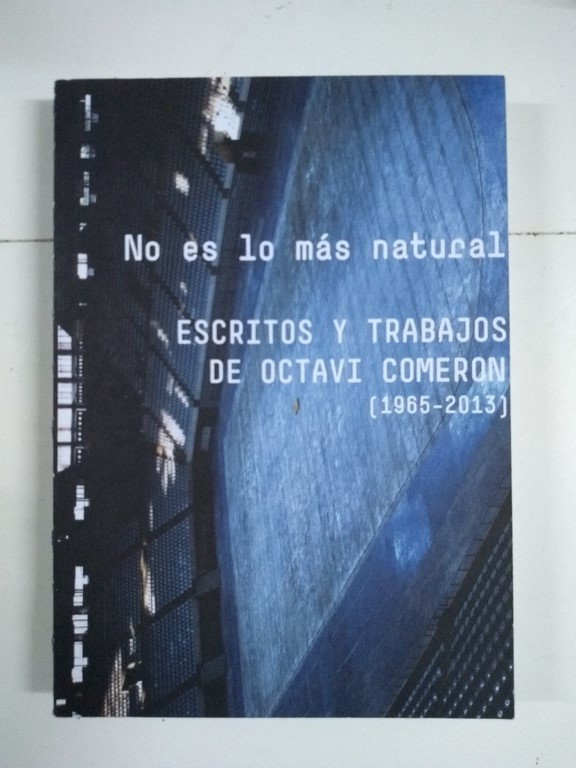 No es lo más natural. Escritos y trabajos de Octavi Comeron (1965 – 2013)