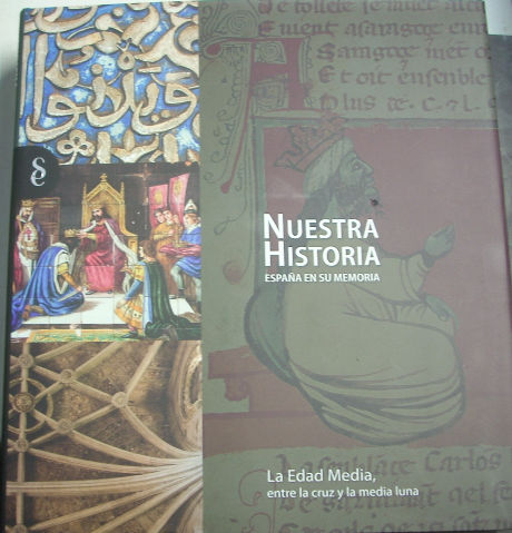 NUESTRA HISTORIA ESPAÑA EN SU MEMORIA. LA EDAD MEDIA, ENTRE LA CRUZ Y LA MEDIA LUNA.