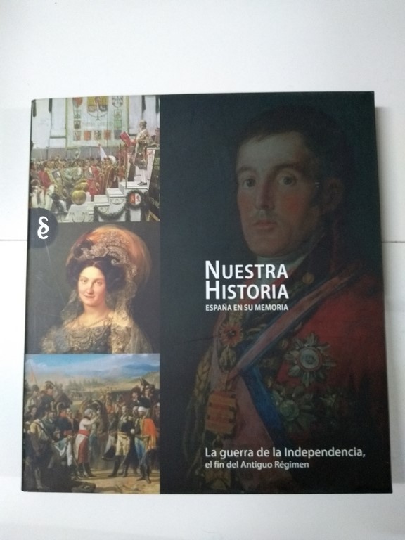 Nuestra Historia. La guerra de la independencia, el fin del Antiguo Régimen