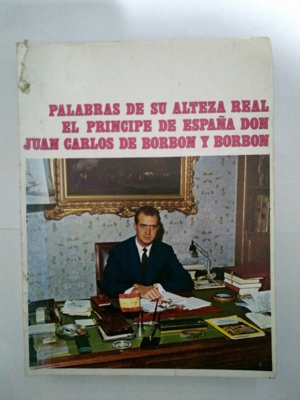 Palabras de su Alteza Real El Principe de España Don Juan Carlos de Borbon y Borbon