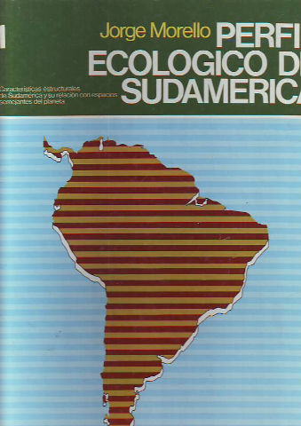 PERFIL ECOLOGICO DE SUDAMERICA. CARACTERISTICAS ESTRUCTURALES DE SUDAMERICA Y SU RELACION CON ESPACIOS SEMEJANTES DEL PLANETA. VOLUMEN 1.