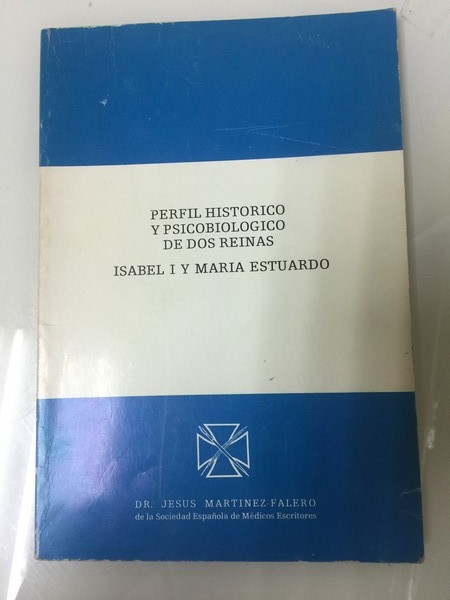 Perfil historico y psicobiologico de dos Reinas. Isabel I y María Estuardo