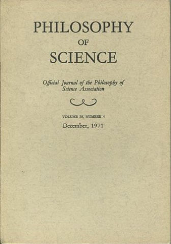 PHILOSOPHY OF SCIENCE. OFFICIAL JOURNAL OF THE PHILOSOPHY OF SCIENCE ASSOCIATION. VOLUME 38, NUMBER 4 MARCH, 1971.