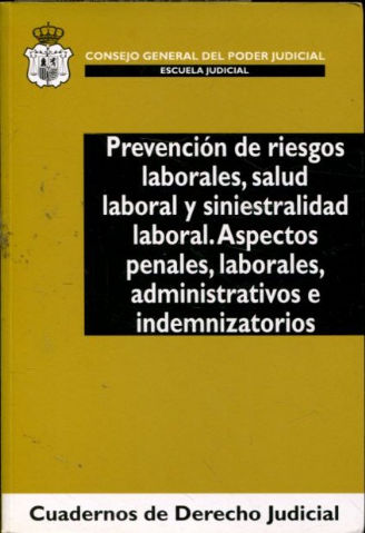 PREVENCION DE RIESGOS LABORALES, SALUD LABORAL Y SINIESTRALIDAD LABORAL. ASPECTOS PENALES, LABORALES, ADMINISTRATIVOS E INDEMNIZADORES.