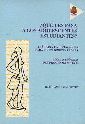 QUÉ LES PASA A LOS ADOLESCENTES ESTUDIANTES? ANALISIS Y ORIENTACIONES PARA EDUCADORES Y PADRES. MARCO TEORICO DEL PROGRAMA META-E. PROGRAMA META-E DE EVALUACION E INTERVENCION PARA MEJORAR LA TAREA ACADEMICA Y EDUCATIVA DE ADOLESCENTES ESTUDIANTES.