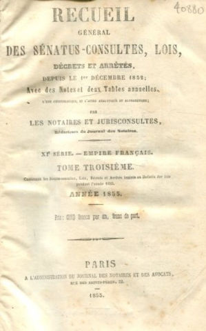 RECUEIL GENERAL DES SENATUS-CONSULTES, LOIS, DECRETS ET ARRETES, DEPUIS LE 1ER DECEMBRE 1852; AVEC DES NOTES ET DEUX TABLES ANNUELLES. XI SERIE.-EMPIRE FRANÇAIS. TOME III: ANNEE 1855.
