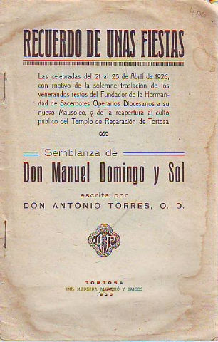 RECUERDO DE UNAS FIESTAS. LAS CELEBRADAS DEL 21 AL 25 DE ABRIL DE 1926, CON MOTIVO DE LA SOLEMNE TRASLACION DE LOS VENERANDOS RESTOS DEL FUNDADOR DE LA HERMANDAD DE SACERDOTES OPERARIOS DIOCESANOS A SU NUEVO MAUSOLEO Y AL TEMPLO DE REPARACION DE TORTOSA.