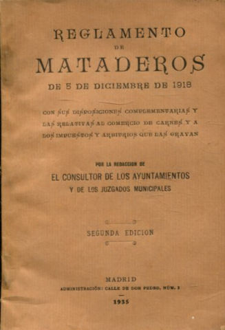 REGLAMENTO DE MATADEROS DE 5 DE DICIEMBRE DE 1918 CON SUS DISPOSICIONES COMPLEMENTARIAS Y LAS RELATIVAS AL COMERCIO DE CARNES Y A LOS IMPUESTOS Y ARBITRIOS QUE LAS GRAVAN.