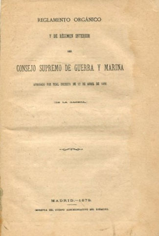REGLAMENTO ORGANICO Y DE REGIMEN INTERIOR DEL CONSEJO SUPREMO DE GUERRA Y MARINA APROBADO POR REAL DECRETO DE 12 DE ABRIL DE 1879.