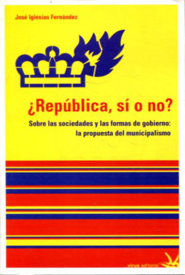 ¿REPUBLICA SI O NO? SOBRE LAS SOCIEDADES Y LAS FORMAS DE GOBIERNO: LA PROPUESTA DEL UNICIPALISMO.