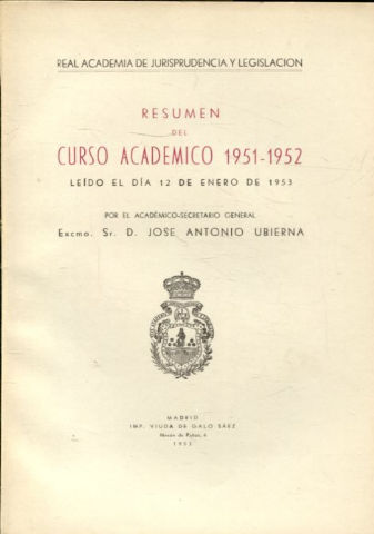 RESUMEN DEL CURSO ACADEMICO 1951-52, LEIDO EL DIA 12 DE ENERO DE 1953 POR EL ACADEMICO SECRETARIO GENERAL, EXCMO. SR. D. JOSE ANTONIO UBIERNA.