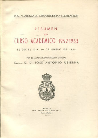 RESUMEN DEL CURSO ACADEMICO 1952-53, LEIDO EL DIA 12 DE ENERO DE 1954 POR EL ACADEMICO SECRETARIO GENERAL, EXCMO. SR. D. JOSE ANTONIO UBIERNA.