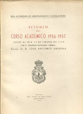 RESUMEN DEL CURSO ACADEMICO 1956-57, LEIDO EL DIA 13 DE ENERO DE 1958 POR EL ACADEMICO SECRETARIO GENERAL, EXCMO. SR. D. JOSE ANTONIO UBIERNA.